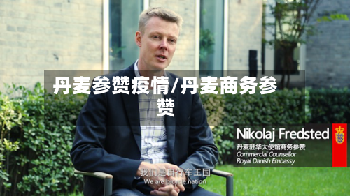 丹麦参赞疫情/丹麦商务参赞-第2张图片