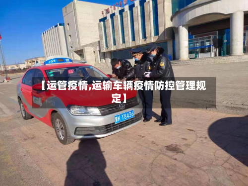 【运管疫情,运输车辆疫情防控管理规定】