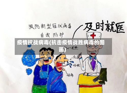 疫情抗战病毒(抗击疫情战胜病毒的图画)-第2张图片
