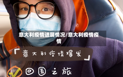 意大利疫情进展情况/意大利疫情疫情