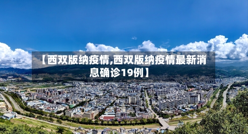 【西双版纳疫情,西双版纳疫情最新消息确诊19例】-第2张图片