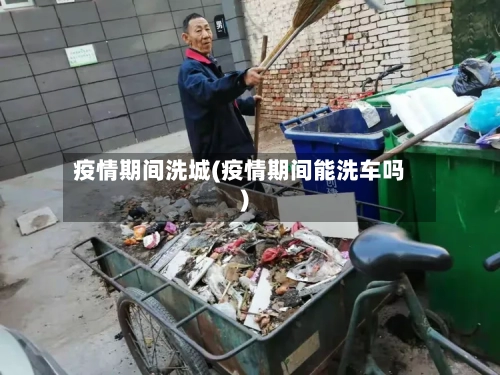 疫情期间洗城(疫情期间能洗车吗)-第3张图片