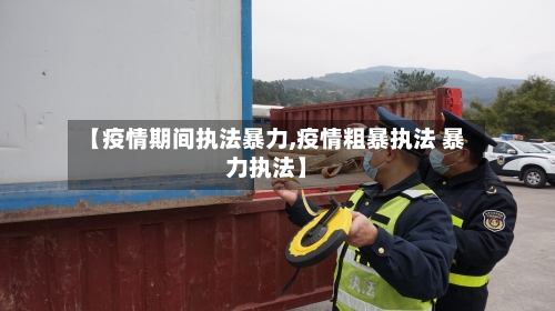 【疫情期间执法暴力,疫情粗暴执法 暴力执法】-第3张图片