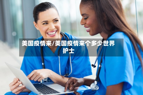 美国疫情来/美国疫情来个多少世界护士-第2张图片