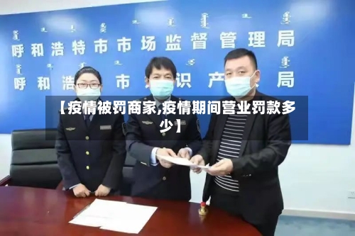 【疫情被罚商家,疫情期间营业罚款多少】