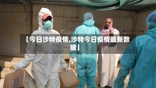 【今日沙特疫情,沙特今日疫情最新数据】-第2张图片