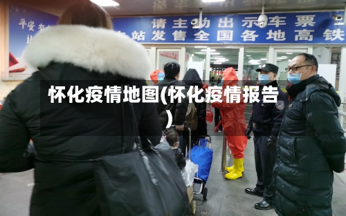 怀化疫情地图(怀化疫情报告)