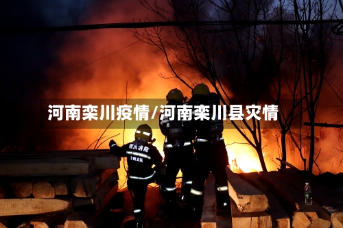 河南栾川疫情/河南栾川县灾情-第3张图片