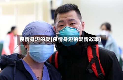 疫情身边的爱(疫情身边的爱情故事)