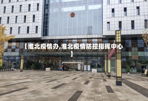 【淮北疫情办,淮北疫情防控指挥中心】-第3张图片