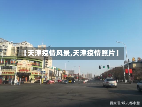 【天津疫情风景,天津疫情照片】