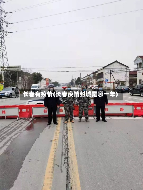 长春有疫情(长春疫情封城是哪一年)-第3张图片