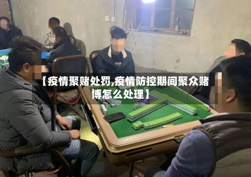 【疫情聚赌处罚,疫情防控期间聚众赌博怎么处理】