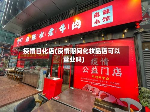 疫情日化店(疫情期间化妆品店可以营业吗)