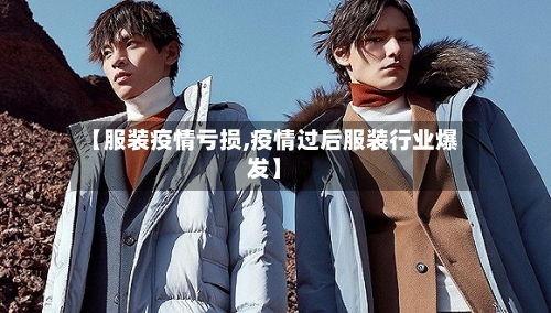 【服装疫情亏损,疫情过后服装行业爆发】