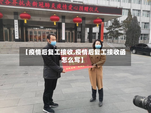 【疫情后复工接收,疫情后复工接收函怎么写】