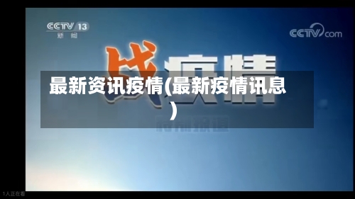 最新资讯疫情(最新疫情讯息)