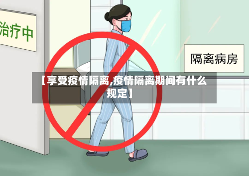 【享受疫情隔离,疫情隔离期间有什么规定】