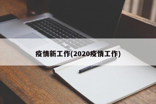 疫情新工作(2020疫情工作)